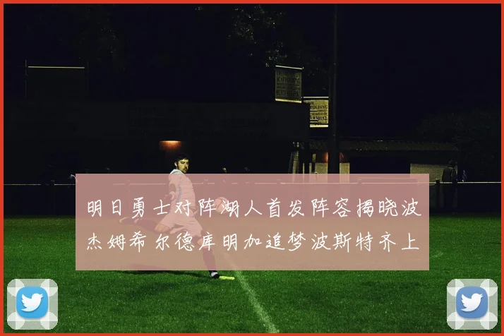明日勇士对阵湖人首发阵容揭晓波杰姆希尔德库明加追梦波斯特齐上阵