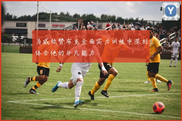 马威称赞布克全面实力训练中深刻体会他的非凡能力